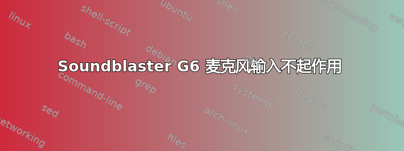 Soundblaster G6 麦克风输入不起作用