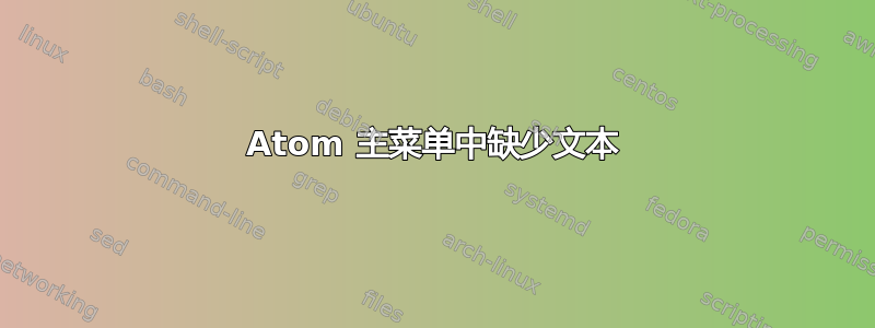 Atom 主菜单中缺少文本