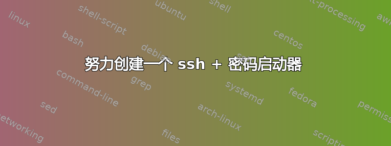 努力创建一个 ssh + 密码启动器