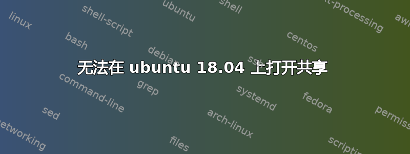 无法在 ubuntu 18.04 上打开共享