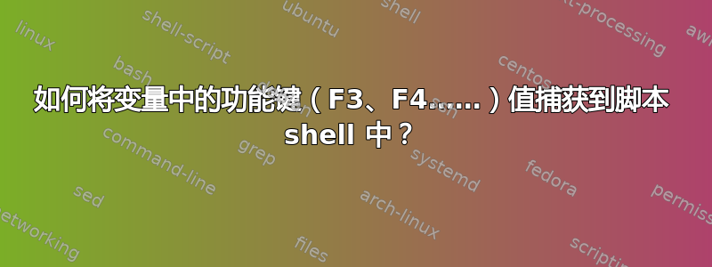 如何将变量中的功能键（F3、F4……）值捕获到脚本 shell 中？