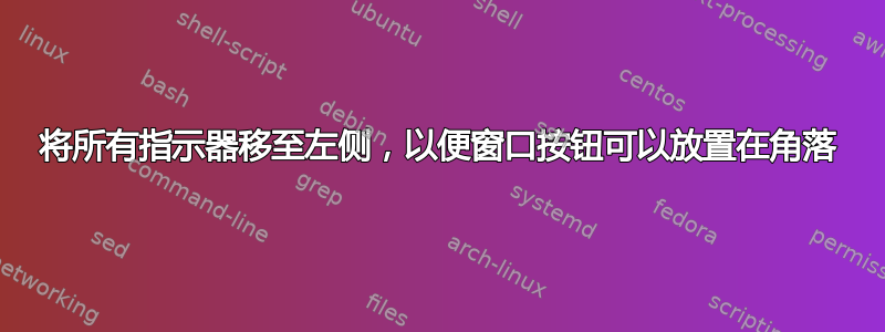 将所有指示器移至左侧，以便窗口按钮可以放置在角落