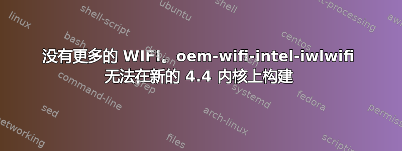 没有更多的 WIFI。oem-wifi-intel-iwlwifi 无法在新的 4.4 内核上构建