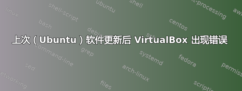 上次（Ubuntu）软件更新后 VirtualBox 出现错误