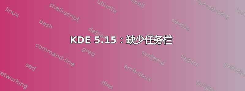 KDE 5.15：缺少任务栏