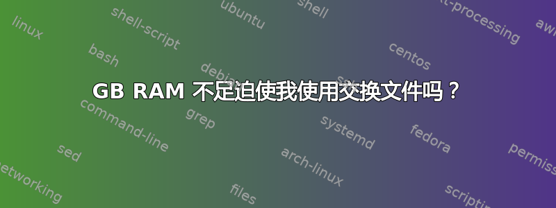 8 GB RAM 不足迫使我使用交换文件吗？