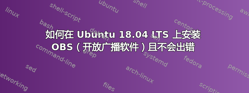 如何在 Ubuntu 18.04 LTS 上安装 OBS（开放广播软件）且不会出错