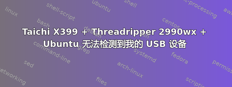 Taichi X399 + Threadripper 2990wx + Ubuntu 无法检测到我的 USB 设备