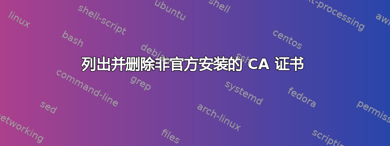 列出并删除非官方安装的 CA 证书