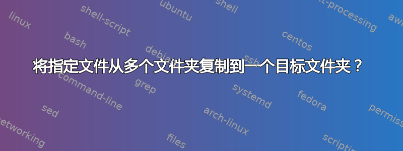 将指定文件从多个文件夹复制到一个目标文件夹？