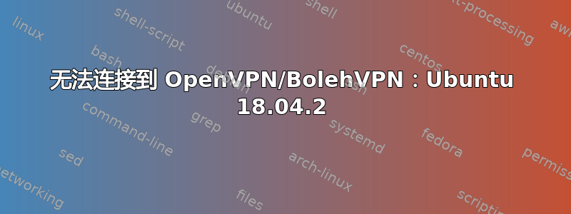 无法连接到 OpenVPN/BolehVPN：Ubuntu 18.04.2