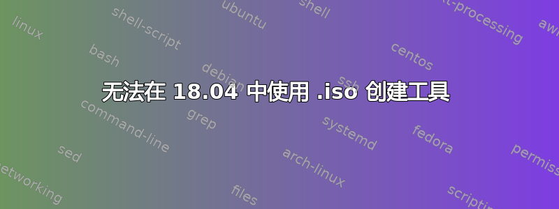 无法在 18.04 中使用 .iso 创建工具