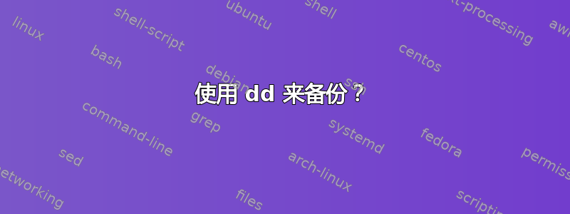 使用 dd 来备份？