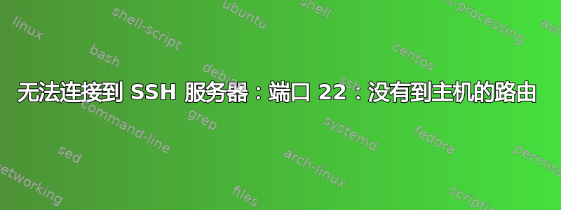 无法连接到 SSH 服务器：端口 22：没有到主机的路由