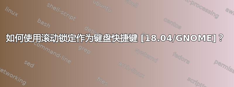 如何使用滚动锁定作为键盘快捷键 [18.04/GNOME]？