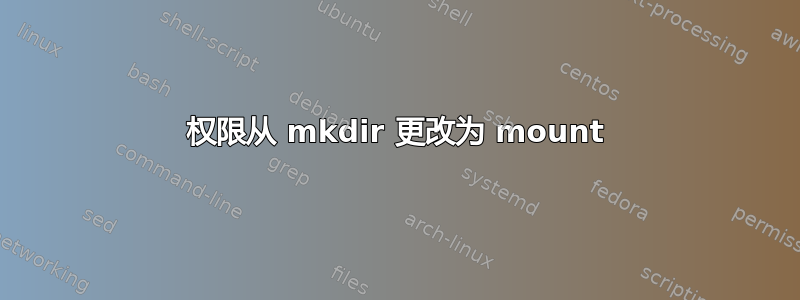 权限从 mkdir 更改为 mount