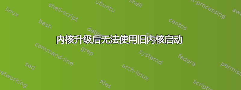 内核升级后无法使用旧内核启动