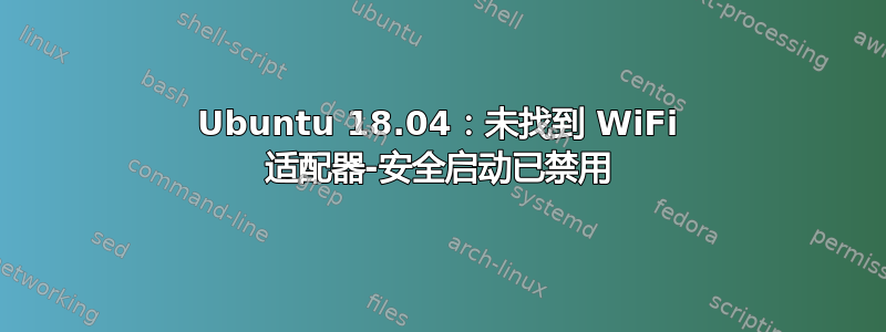 Ubuntu 18.04：未找到 WiFi 适配器-安全启动已禁用