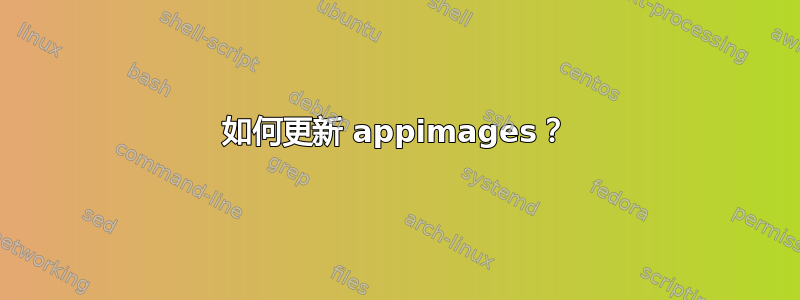 如何更新 appimages？