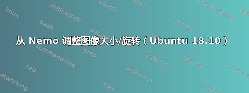 从 Nemo 调整图像大小/旋转（Ubuntu 18.10）