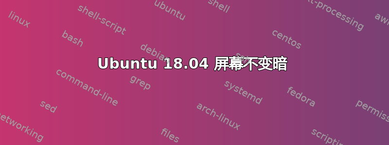 Ubuntu 18.04 屏幕不变暗