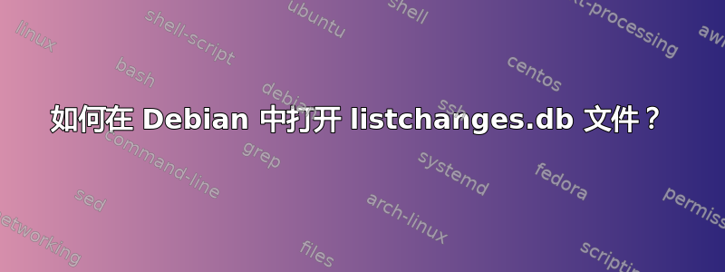 如何在 Debian 中打开 listchanges.db 文件？