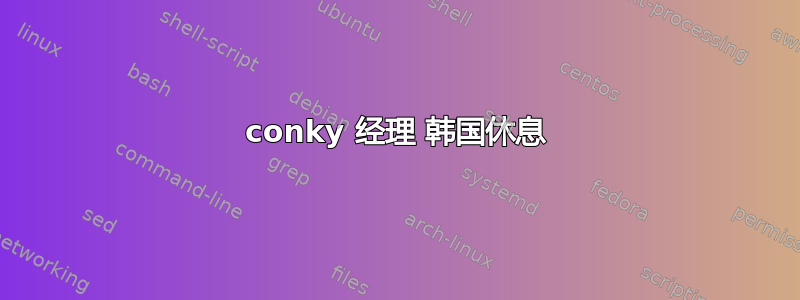 conky 经理 韩国休息