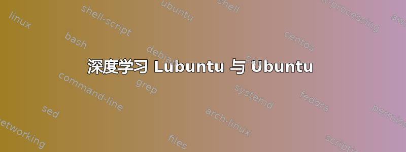 深度学习 Lubuntu 与 Ubuntu