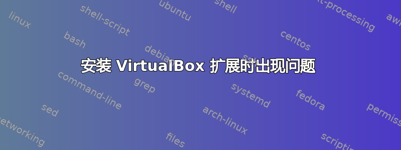 安装 VirtualΒox 扩展时出现问题