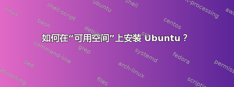 如何在“可用空间”上安装 Ubuntu？