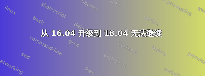 从 16.04 升级到 18.04 无法继续