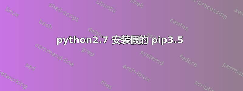 python2.7 安装假的 pip3.5