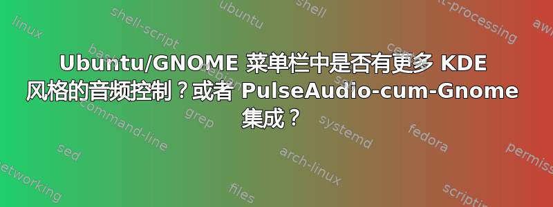 Ubuntu/GNOME 菜单栏中是否有更多 KDE 风格的音频控制？或者 PulseAudio-cum-Gnome 集成？