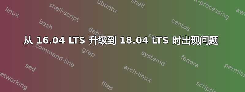 从 16.04 LTS 升级到 18.04 LTS 时出现问题