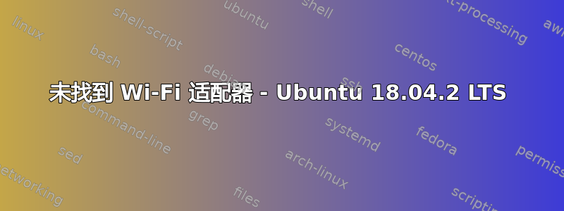 未找到 Wi-Fi 适配器 - Ubuntu 18.04.2 LTS