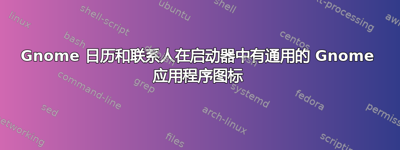 Gnome 日历和联系人在启动器中有通用的 Gnome 应用程序图标