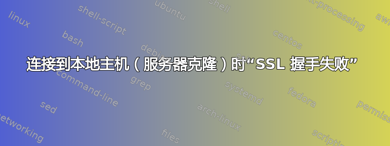 连接到本地主机（服务器克隆）时“SSL 握手失败”