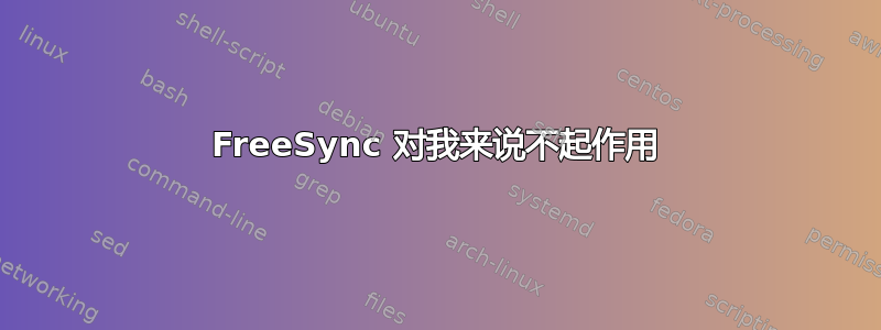 FreeSync 对我来说不起作用