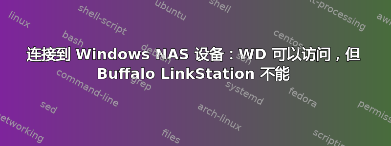 连接到 Windows NAS 设备：WD 可以访问，但 Buffalo LinkStation 不能