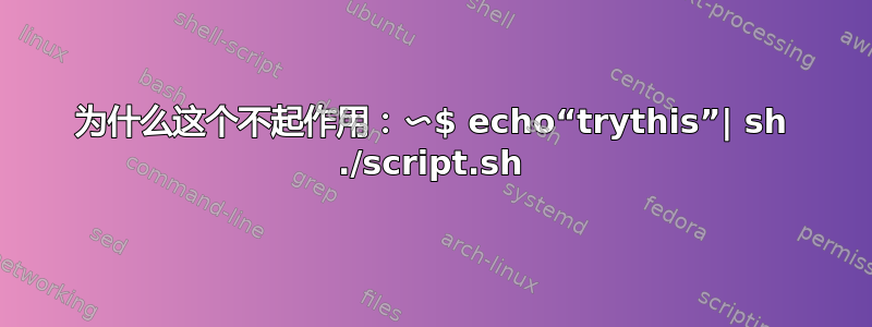 为什么这个不起作用：〜$ echo“trythis”| sh ./script.sh