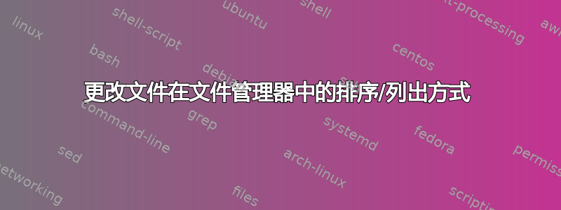 更改文件在文件管理器中的排序/列出方式