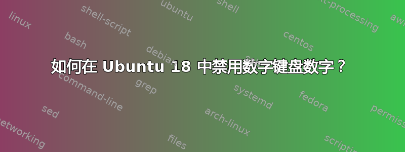 如何在 Ubuntu 18 中禁用数字键盘数字？