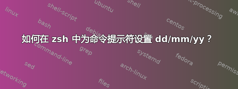 如何在 zsh 中为命令提示符设置 dd/mm/yy？