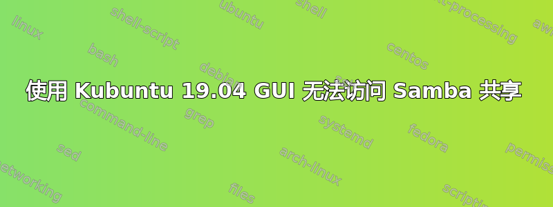 使用 Kubuntu 19.04 GUI 无法访问 Samba 共享