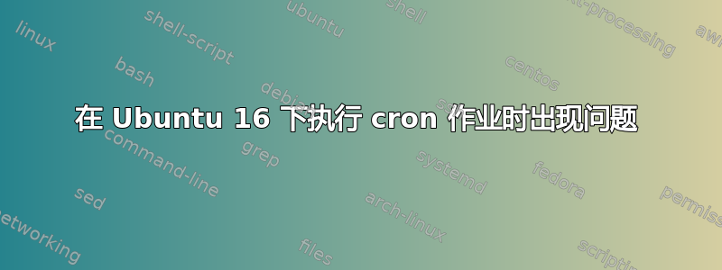 在 Ubuntu 16 下执行 cron 作业时出现问题