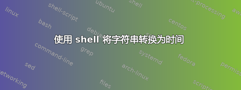 使用 shell 将字符串转换为时间