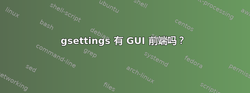 gsettings 有 GUI 前端吗？