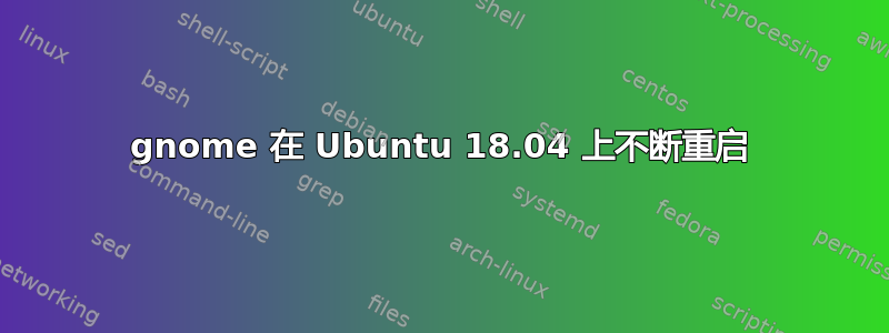 gnome 在 Ubuntu 18.04 上不断重启