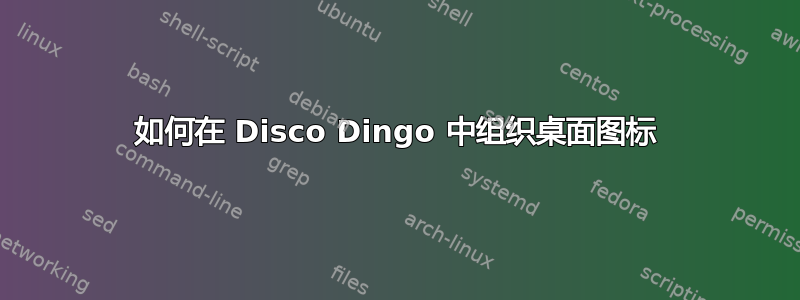 如何在 Disco Dingo 中组织桌面图标