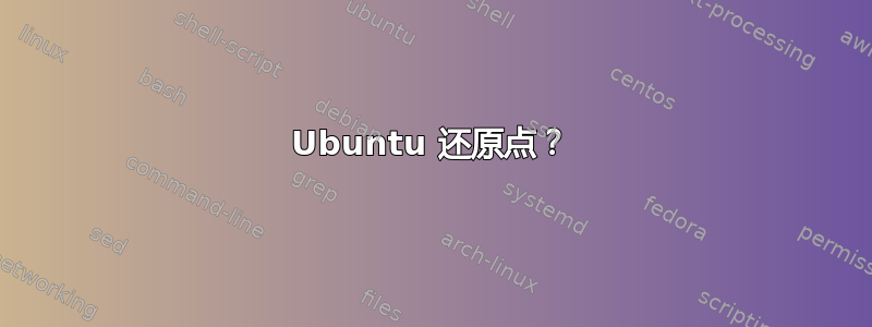 Ubuntu 还原点？